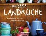 Buchvorstellung: „Unsere Landküche“ – Der kulinarische Ausflug
