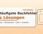 Was sind die häufigsten Backfehler und Lösungen?
